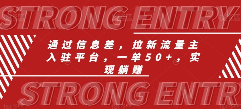 通过信息差，拉新流量主入驻平台，一单50+，实现躺赚-源码天堂