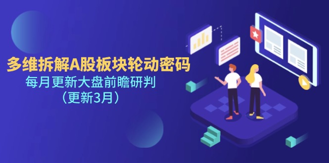（14213期）多维拆解A股板块轮动密码，每月更新大盘前瞻研判（更新3月）-源码天堂