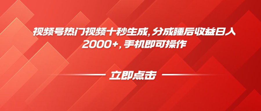 视频号热门视频十秒生成，分成睡后收益日入2000+，手机即可操作-源码天堂