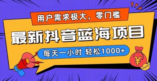 最新抖音带货蓝海项目，用户需求极大！每天一小时轻松1000+，零门槛零投入【揭秘】-源码天堂