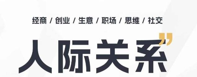 人际关系思维提升课 ，个人破圈 职场提升 结交贵人 处事指导课-源码天堂