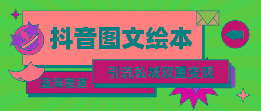 (9309期)抖音图文绘本，简单搬运复制，引流私域双重变现(教程+资源)-源码天堂