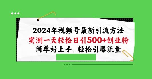 2024年视频号最新引流方法，实测一天轻松日引100+创业粉，简单好上手，轻松引爆流量【揭秘】-源码天堂