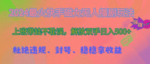 2024最火快手磁力无人播剧玩法，解放双手日入500+-源码天堂