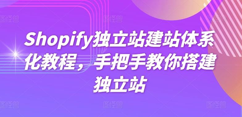 Shopify独立站建站体系化教程，手把手教你搭建独立站-源码天堂