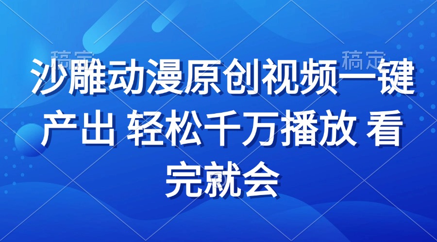 沙雕动画视频一键产出 轻松千万播放 看完就会-源码天堂