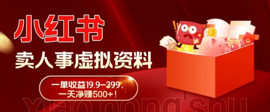 蓝海冷门项目，小红书卖人事虚拟资料，一单收益19.9-399，一天净赚500+！
