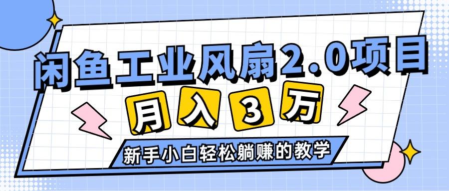 2024年6月最新闲鱼工业风扇2.0项目，轻松月入3W+，新手小白躺赚的教学-源码天堂