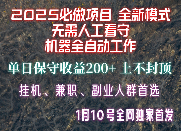 【2025必做项目】全网独家首发，全新模式机器全自动工作，无需人工看守，单日保守200+-源码天堂