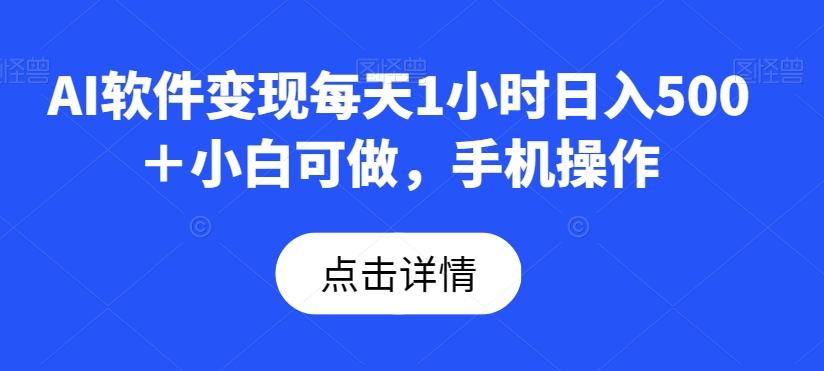 AI软件变现每天1小时日入500＋小白可做，手机操作-源码天堂
