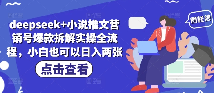 deepseek+小说推文营销号爆款拆解实操全流程，小白也可以日入两张-源码天堂