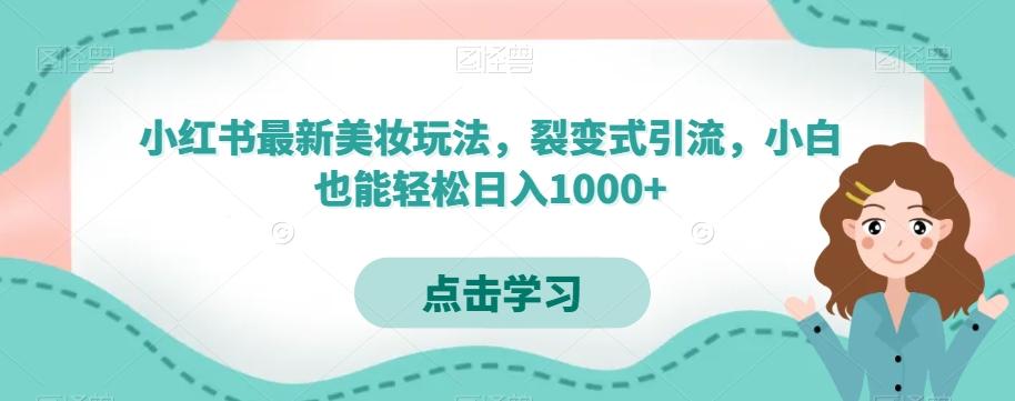 小红书最新美妆玩法，裂变式引流，小白也能轻松日入1000+-源码天堂