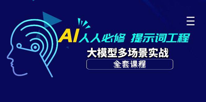 (10047期)AI 人人必修-提示词工程+大模型多场景实战(全套课程)-源码天堂