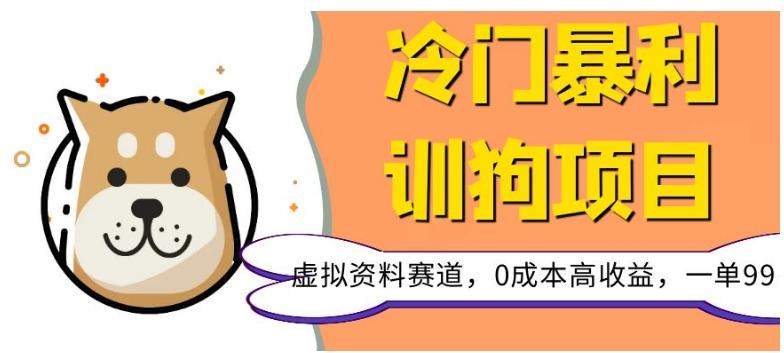 冷门暴利的训狗项目，虚拟资料赛道，0成本高收益，一单99-源码天堂