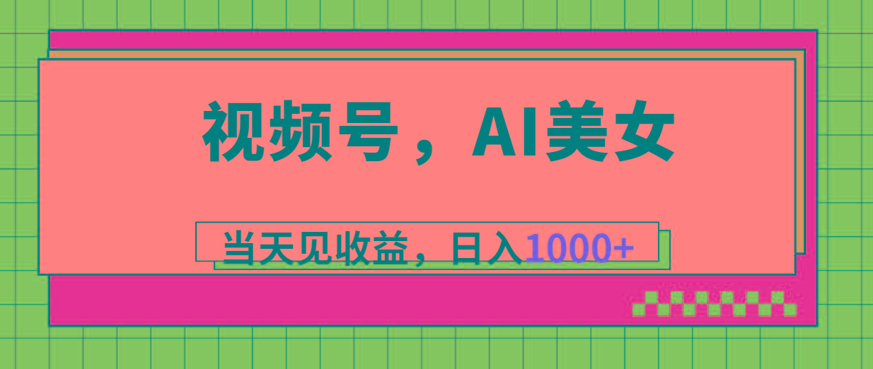视频号，Ai美女，当天见收益，日入1000+-源码天堂