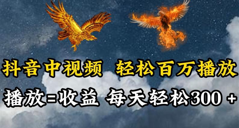 抖音中视频轻松百万播放，有播放就有收益，每天轻松两三张【揭秘】-源码天堂