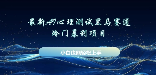 AI心理测试新玩法，长期稳定黑马赛道，小白也能月入过W-源码天堂