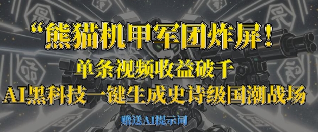 熊猫机甲军团炸屏，单条视频收益破千，AI黑科技一键生成史诗级国潮战场-源码天堂