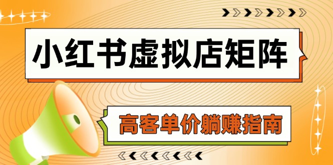 小红书虚拟店矩阵，AI铺货/笔记狂怼/选品搬运/自动发货，高客单价躺赚指南-源码天堂