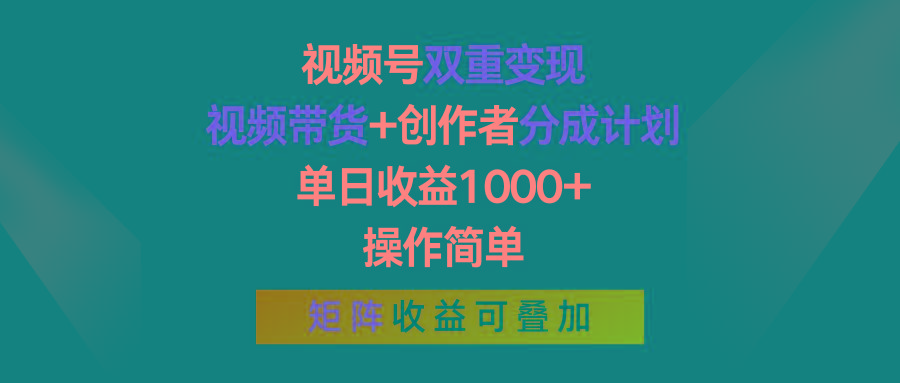 视频号双重变现，视频带货+创作者分成计划 , 单日收益1000+，可矩阵-源码天堂