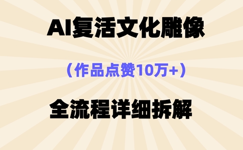 AI复活⽂化雕像，作品点赞10W+，全流程详细拆解-源码天堂
