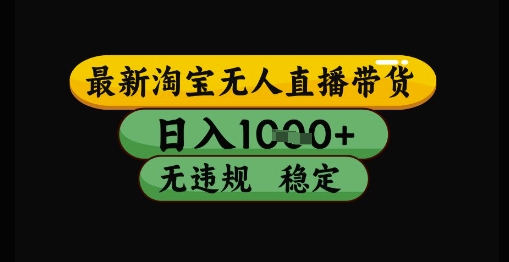 最新淘宝无人直播带货独家技术，日入1k+，无违规无封号，操作简单，长期稳定【揭秘】-源码天堂
