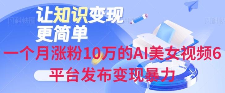 一个月涨粉10万的AI美女视频6平台发布变现暴力-源码天堂