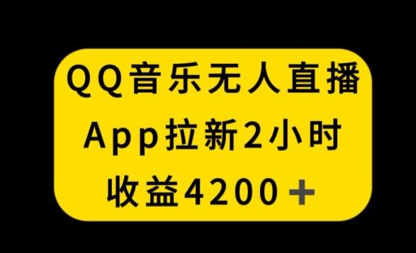 QQ音乐无人直播APP拉新，2小时收入4200，不封号新玩法【揭秘】-源码天堂