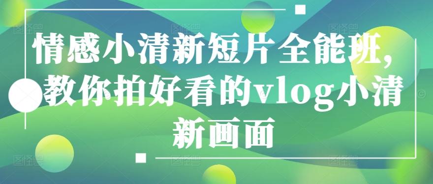情感小清新短片全能班，教你拍好看的vlog小清新画面-源码天堂