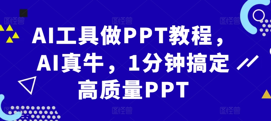 AI工具做PPT教程，AI真牛，1分钟搞定高质量PPT-源码天堂