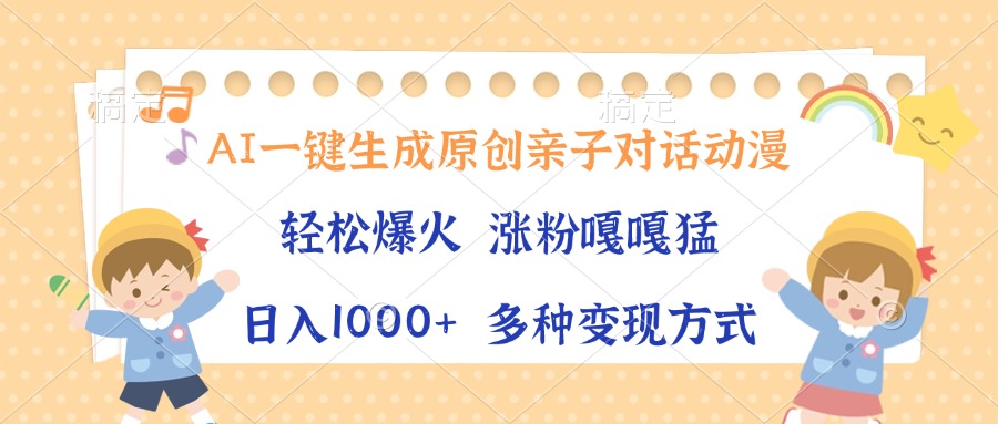 AI一键生成原创亲子对话动漫，单条视频播放破千万 ，日入1000+，多种变…-源码天堂