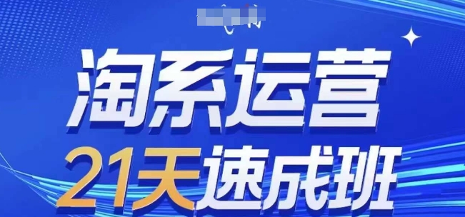 淘系运营21天速成班(更新25年5月)，0基础轻松搞定淘系运营，不做假把式-源码天堂