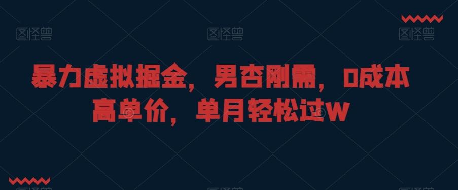暴力虚拟掘金，男杏刚需，0成本高单价，单月轻松过W【揭秘】-源码天堂