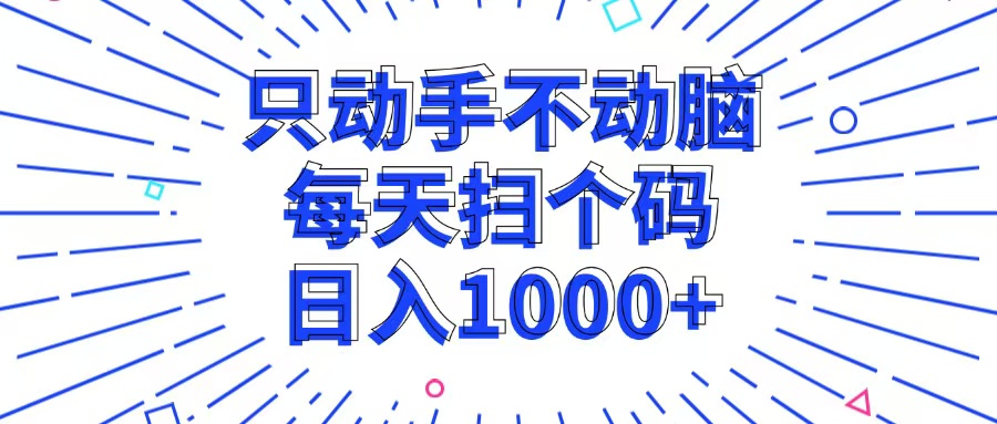只动手不动脑，每个扫个码，日入1000+-源码天堂