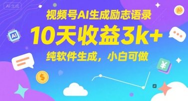视频号AI生成励志语录，10天收益3k+，纯软件生成，小白可做-源码天堂