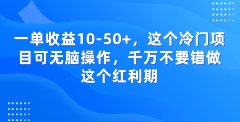 一单收益10-50+，这个冷门项目可无脑操作，千万不要错做这个红利期-源码天堂