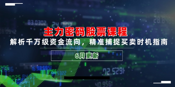 主力密码股票课程，解析千万级资金流向，精准捕捉买卖时机指南(6月更新-源码天堂