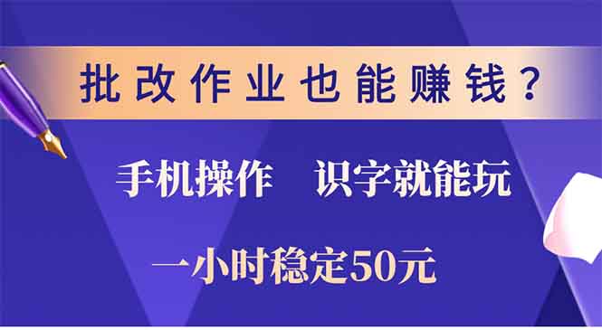 批改作业也能赚钱？0门槛手机项目，识字就能玩！一小时50元！-源码天堂