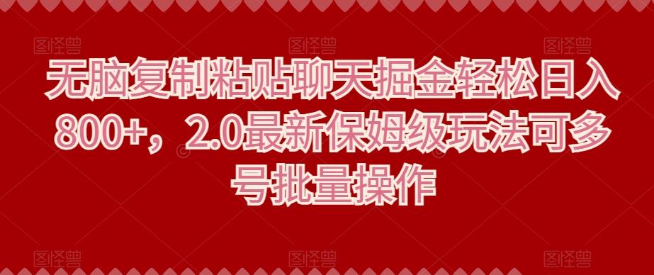 无脑复制粘贴聊天掘金轻松日入800+，2.0最新保姆级玩法可多号批量操作-源码天堂