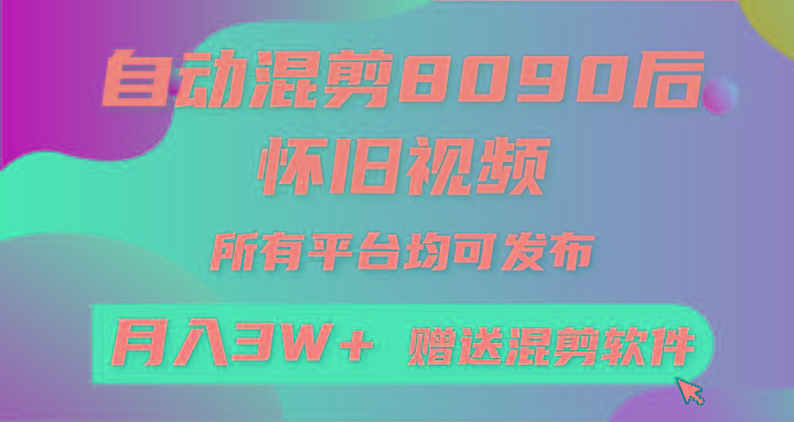 自动混剪8090后怀旧视频，所有平台均可发布，矩阵操作月入3W+附工具+素材-源码天堂