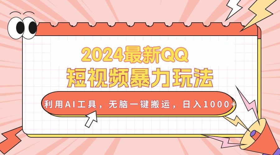 2024最新QQ短视频暴力玩法，利用AI工具，无脑一键搬运，日入1000+-源码天堂