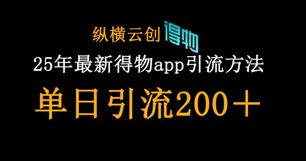 25年最新得物app引流创业粉方法，单日引流200+-源码天堂