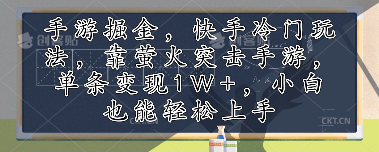 手游掘金，快手冷门玩法，靠萤火突击手游，单条变现1W+，小白也能轻松上手-源码天堂