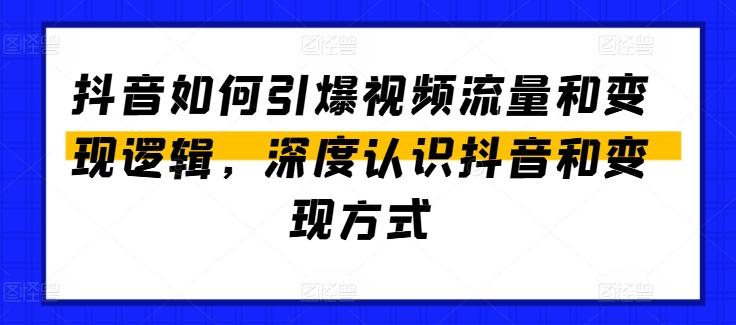 抖音如何引爆视频流量和变现逻辑，深度认识抖音和变现方式-源码天堂