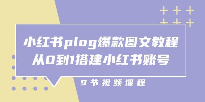 小红书 plog-爆款图文教程，从0到1搭建小红书账号(9节课-源码天堂