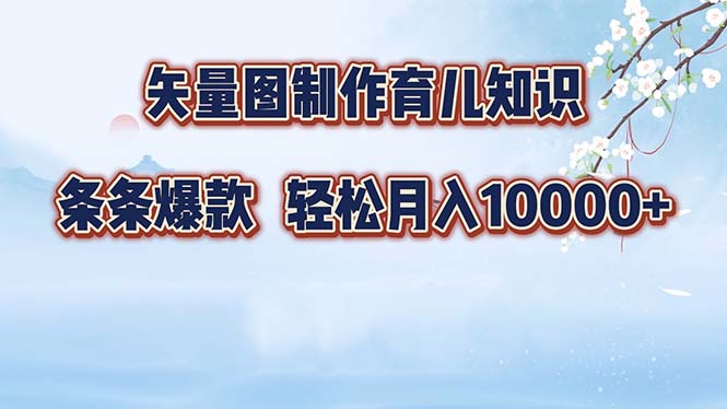 矢量图制作育儿知识，条条爆款，月入10000+-源码天堂