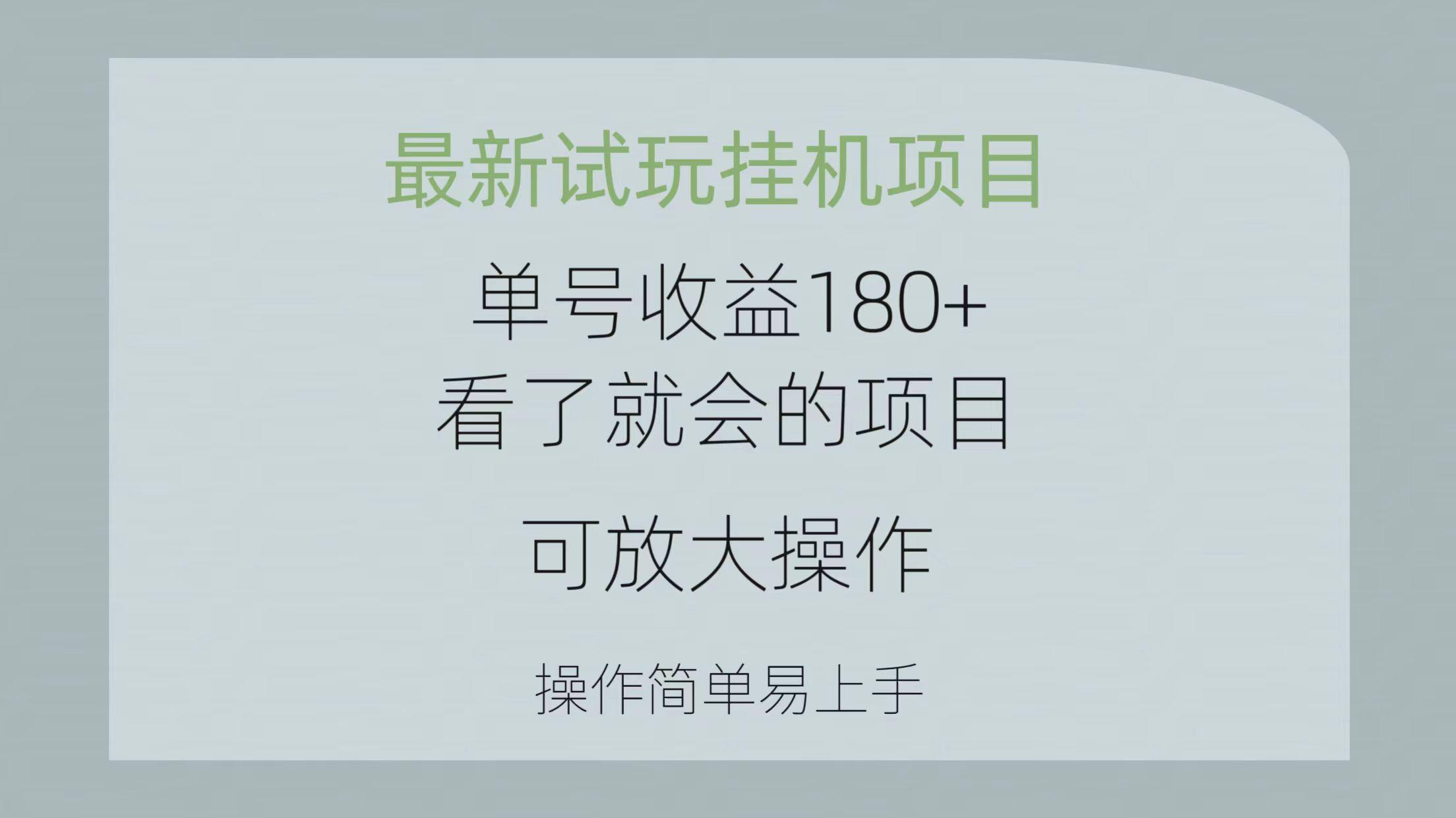 最新试玩挂机项目 单号收益180+看了就会的项目，可放大操作 操作简单易…-源码天堂