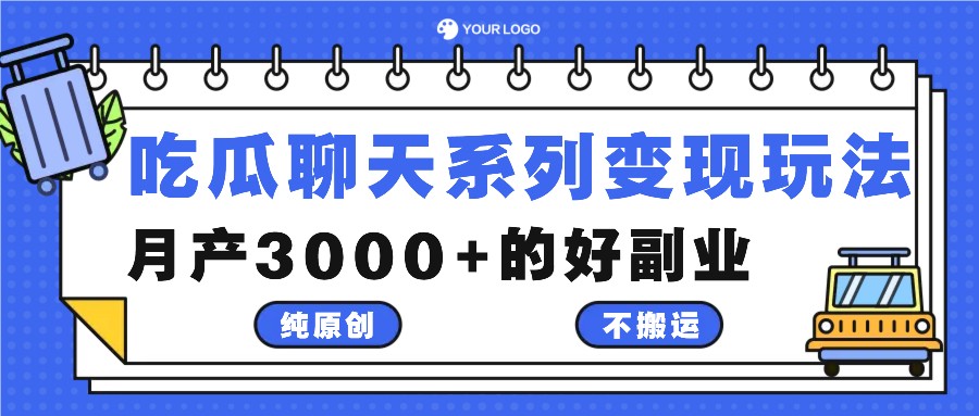吃瓜聊天系列变现玩法，纯原创不搬运，月产3000+的好副业-源码天堂