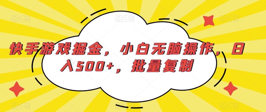 快手游戏掘金，小白无脑操作，日入500+，批量复制-源码天堂
