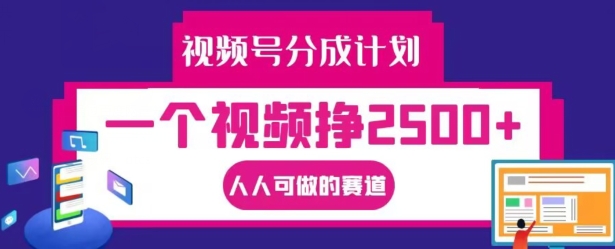 视频号分成计划，一个视频挣2500+，人人可做的赛道【揭秘】-源码天堂